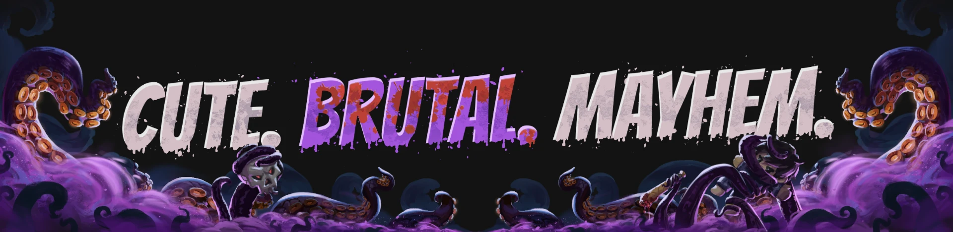 Cute. Brutal. Mayhem.